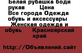 Белая рубашка-боди рукав 3/4 › Цена ­ 500 - Все города Одежда, обувь и аксессуары » Женская одежда и обувь   . Красноярский край